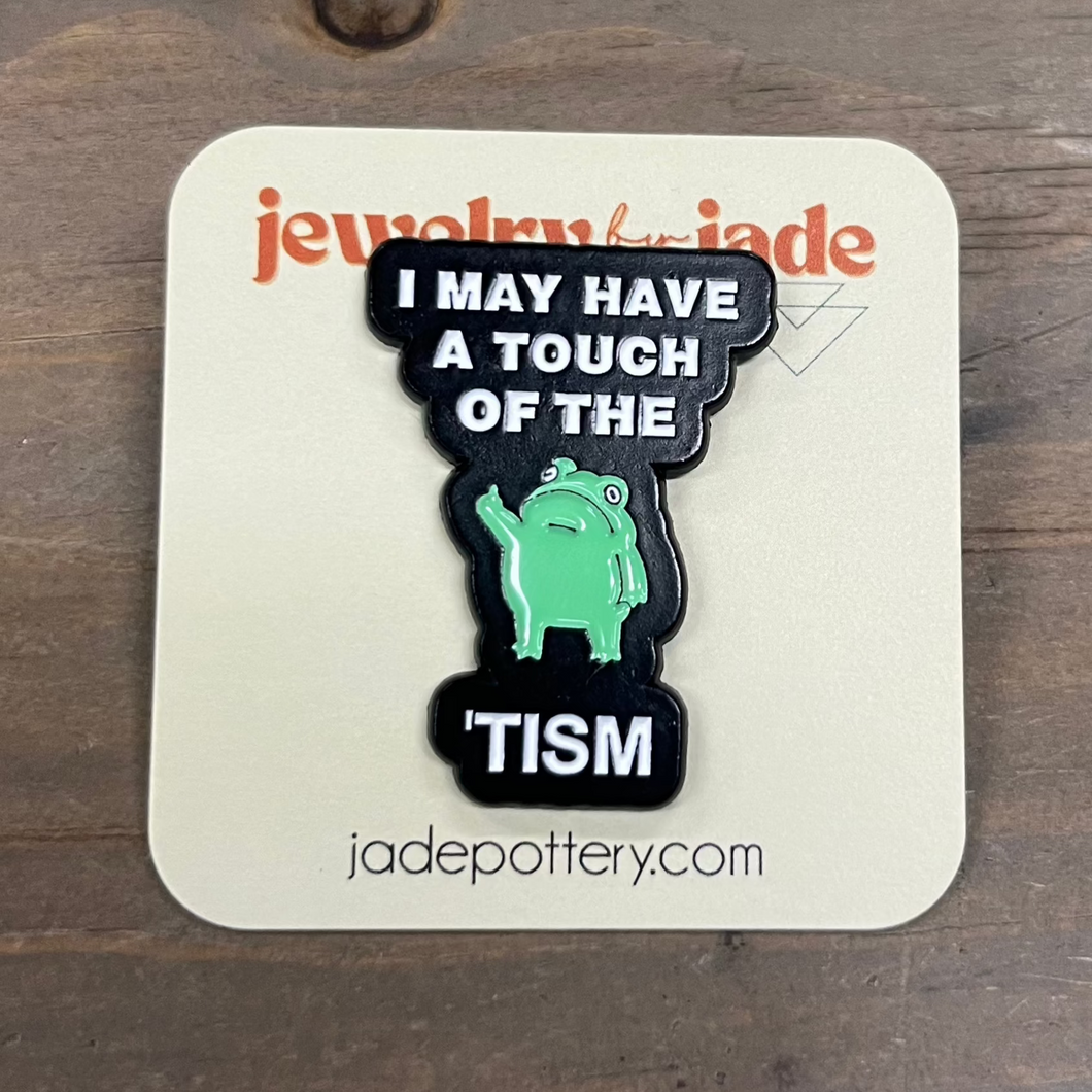 I may have a touch of the 'tism enamel pin