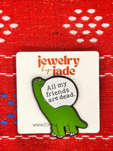 Load image into Gallery viewer, All my friends are dead dinosaur enamel pin fake humor funny gift
